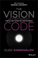 Le code de la vision : Comment créer et mettre en œuvre une vision convaincante pour votre entreprise - The Vision Code: How to Create and Execute a Compelling Vision for Your Business