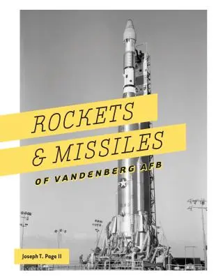 Fusées et missiles de la base aérienne de Vandenberg : 1957-2017 - Rockets and Missiles of Vandenberg AFB: 1957-2017