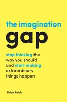 Le déficit d'imagination : arrêtez de penser comme vous le devriez et commencez à réaliser des choses extraordinaires - The Imagination Gap: Stop Thinking the Way You Should and Start Making Extraordinary Things Happen