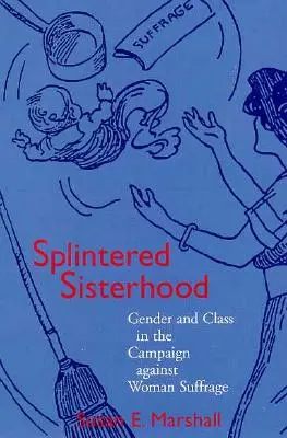 Splintered Sisterhood : Genre et classe dans la campagne contre le suffrage féminin - Splintered Sisterhood: Gender and Class in the Campaign Against Woman Suffrage