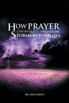 Comment la prière peut vous aider à traverser les tempêtes de votre vie - How Prayer Can Walk You Through the Storms in Your Life