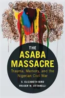 Le massacre d'Asaba : Traumatisme, mémoire et guerre civile nigériane - The Asaba Massacre: Trauma, Memory, and the Nigerian Civil War
