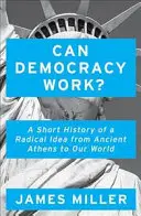 La démocratie peut-elle fonctionner ? - Brève histoire d'une idée radicale, de l'Athènes antique à notre monde - Can Democracy Work? - A Short History of a Radical Idea, from Ancient Athens to Our World