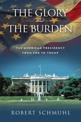 La gloire et le fardeau : La présidence américaine de FDR à Trump - The Glory and the Burden: The American Presidency from FDR to Trump