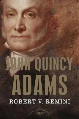 John Quincy Adams : La série des présidents américains : Le 6e président, 1825-1829 - John Quincy Adams: The American Presidents Series: The 6th President, 1825-1829