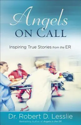 Les anges de garde : Histoires vraies inspirantes de l'hôpital - Angels on Call: Inspiring True Stories from the Er
