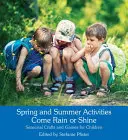 Activités pour le printemps et l'été Come Rain or Shine : Activités saisonnières et jeux pour les enfants - Spring and Summer Activities Come Rain or Shine: Seasonal Crafts and Games for Children