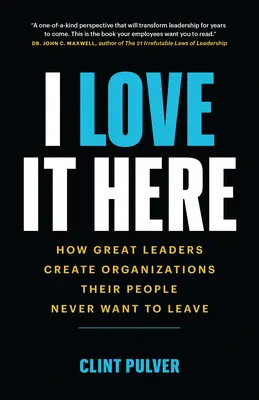 J'aime cet endroit : Comment les grands leaders créent des organisations que leurs employés ne veulent jamais quitter - I Love It Here: How Great Leaders Create Organizations Their People Never Want to Leave