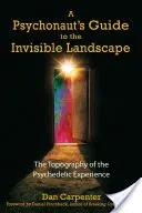 Guide du paysage invisible à l'usage des psychonautes : La topographie de l'expérience psychédélique - A Psychonaut's Guide to the Invisible Landscape: The Topography of the Psychedelic Experience