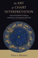 L'art de l'interprétation des cartes : Une méthode pas à pas pour analyser, synthétiser et comprendre le thème natal - Art of Chart Interpretation: A Step-By-Step Method for Analyzing, Synthesizing, and Understanding the Birth Chart