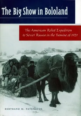 Le grand spectacle en Bolivie : L'expédition américaine de secours en Russie soviétique lors de la famine de 1921 - The Big Show in Bololand: The American Relief Expedition to Soviet Russia in the Famine of 1921