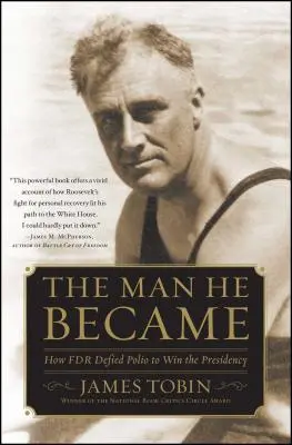 L'homme qu'il est devenu : Comment FDR a défié la polio pour gagner la présidence - Man He Became: How FDR Defied Polio to Win the Presidency