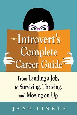 Le guide de carrière complet de l'introverti : De l'obtention d'un emploi à la survie, en passant par la prospérité et l'ascension sociale - The Introvert's Complete Career Guide: From Landing a Job, to Surviving, Thriving, and Moving on Up