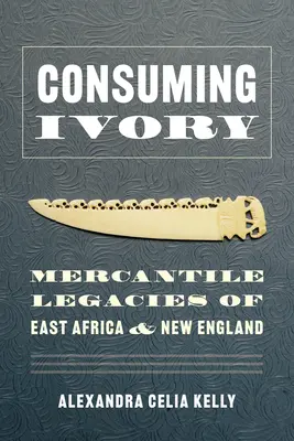 Consommer de l'ivoire : L'héritage mercantile de l'Afrique de l'Est et de la Nouvelle-Angleterre - Consuming Ivory: Mercantile Legacies of East Africa and New England