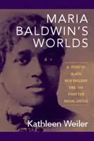 Les mondes de Maria Baldwin : une histoire de la Nouvelle-Angleterre noire et de la lutte pour la justice raciale - Maria Baldwin's Worlds: A Story of Black New England and the Fight for Racial Justice