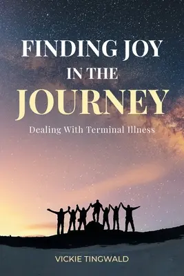 Trouver la joie dans le voyage : Faire face à une maladie en phase terminale - Finding Joy in the Journey: Dealing With Terminal Illness