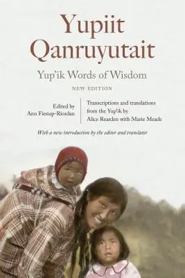 Paroles de sagesse du peuple Yup'ik : Yupiit Qanruyutait, nouvelle édition - Yup'ik Words of Wisdom: Yupiit Qanruyutait, New Edition