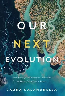 Notre prochaine évolution : Transformer le leadership collaboratif pour façonner l'avenir de notre planète - Our Next Evolution: Transforming Collaborative Leadership to Shape Our Planet's Future
