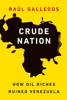 Crude Nation : Comment la richesse pétrolière a ruiné le Venezuela - Crude Nation: How Oil Riches Ruined Venezuela