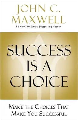 Le succès est un choix : Faites les choix qui vous mèneront à la réussite - Success Is a Choice: Make the Choices That Make You Successful