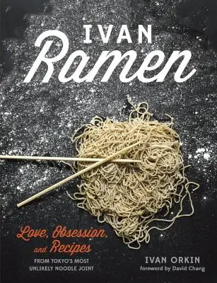 Ivan Ramen : L'amour, l'obsession et les recettes du plus improbable des restaurants de nouilles de Tokyo - Ivan Ramen: Love, Obsession, and Recipes from Tokyo's Most Unlikely Noodle Joint