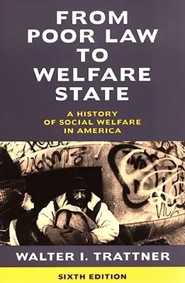De la loi des pauvres à l'État providence, 6e édition : Une histoire de la protection sociale en Amérique - From Poor Law to Welfare State, 6th Edition: A History of Social Welfare in America