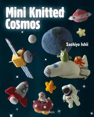 Mini Cosmos tricoté : Plus de 40 extraterrestres, fusées, planètes et autres astro-tricots en laine - Mini Knitted Cosmos: Over 40 Woolly Aliens, Rockets, Planets and Other Astro-Knits