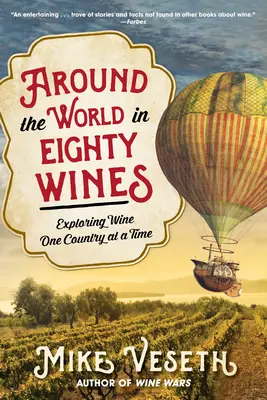 Le tour du monde en quatre-vingts vins : A la découverte du vin, un pays à la fois - Around the World in Eighty Wines: Exploring Wine One Country at a Time