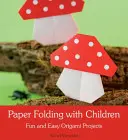 Le pliage du papier avec les enfants : Projets d'Origami faciles et amusants - Paper Folding with Children: Fun and Easy Origami Projects