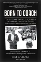 Né pour entraîner : L'histoire de Bill Squires, l'entraîneur légendaire du Greater Boston Track Club - Born to Coach: The Story of Bill Squires, the Legendary Coach of the Greater Boston Track Club