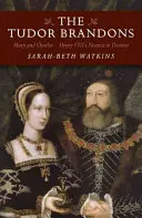 Les Brandons des Tudor : Marie et Charles - les plus proches et les plus chers d'Henri VIII - The Tudor Brandons: Mary and Charles - Henry VIII's Nearest & Dearest