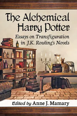 Le Harry Potter alchimique : Essais sur la transfiguration dans les romans de J.K. Rowling - The Alchemical Harry Potter: Essays on Transfiguration in J.K. Rowling's Novels