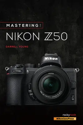 Maîtriser le Nikon Z50 - Mastering the Nikon Z50