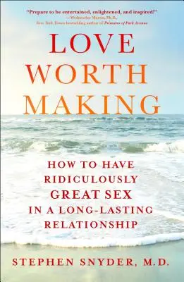 L'amour qui vaut la peine d'être fait : comment avoir des relations sexuelles ridiculement bonnes dans une relation durable - Love Worth Making: How to Have Ridiculously Great Sex in a Long-Lasting Relationship