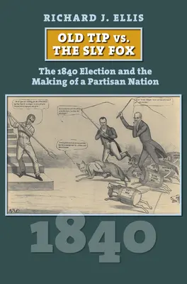 Old Tip vs. the Sly Fox : L'élection de 1840 et la création d'une nation partisane - Old Tip vs. the Sly Fox: The 1840 Election and the Making of a Partisan Nation