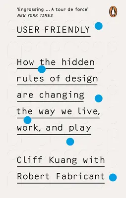 User Friendly - Comment les règles cachées de la conception changent notre façon de vivre, de travailler et de jouer - User Friendly - How the Hidden Rules of Design are Changing the Way We Live, Work & Play