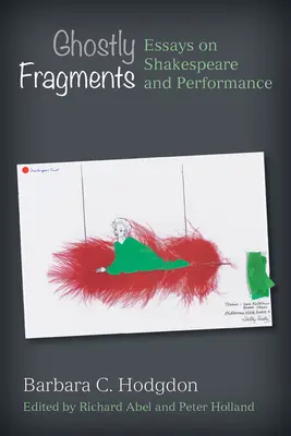 Fragments fantômes : Essais sur Shakespeare et le spectacle - Ghostly Fragments: Essays on Shakespeare and Performance