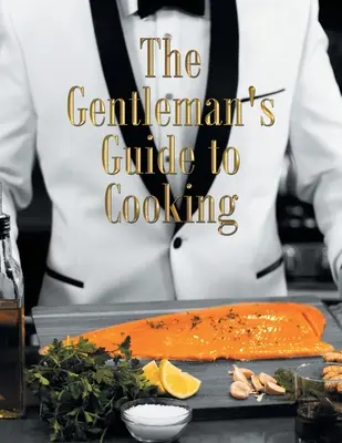Le guide culinaire du gentleman - The Gentleman's Guide to Cooking
