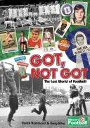 Got, Not Got - Le A-Z des cultures, trésors et plaisirs perdus du football - Got, Not Got - The A-Z of Lost Football Cultures, Treasures and Pleasures