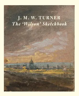 J.M.W. Turner : le carnet de croquis de Wilson - J.M.W. Turner the 'Wilson' Sketchbook