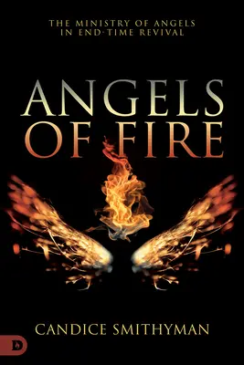 Les anges de feu : Le ministère des anges dans le réveil de la fin des temps - Angels of Fire: The Ministry of Angels in End-Time Revival