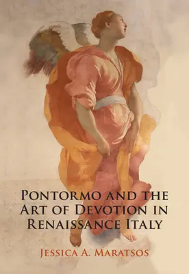 Pontormo et l'art de la dévotion dans l'Italie de la Renaissance (Maratsos Jessica A. (Pembroke College Cambridge)) - Pontormo and the Art of Devotion in Renaissance Italy (Maratsos Jessica A. (Pembroke College Cambridge))
