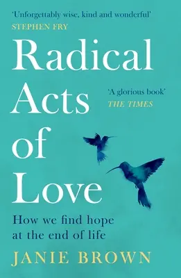 Radical Acts of Love : How We Find Hope at the End of Life (Actes radicaux d'amour : comment trouver l'espoir à la fin de la vie) - Radical Acts of Love: How We Find Hope at the End of Life