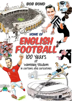 La maison du football anglais - 100 ans de stade de Wembley en dessins animés et caricatures - Home of English Football - 100 Years of Wembley Stadium in Cartoons and Caricatures