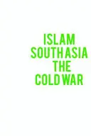 L'islam, l'Asie du Sud et la guerre froide - Islam, South Asia and the Cold War