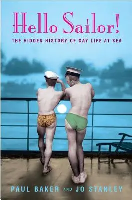 Hello Sailor ! L'histoire cachée de la vie des homosexuels en mer - Hello Sailor!: The Hidden History of Gay Life at Sea