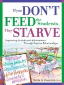 Si vous ne nourrissez pas les élèves, ils meurent de faim : Améliorer l'attitude et les résultats grâce à des relations positives - If You Don't Feed the Students, They Starve: Improving Attitude and Achievement Through Positive Relationships