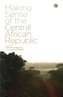 Donner un sens à la République centrafricaine - Making Sense of the Central African Republic