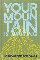 Ta montagne t'attend : 60 Devotions pour les diplômés - Your Mountain Is Waiting: 60 Devotions for Grads