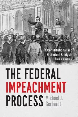 La procédure fédérale de mise en accusation : Une analyse constitutionnelle et historique, troisième édition - The Federal Impeachment Process: A Constitutional and Historical Analysis, Third Edition